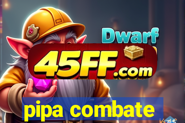 pipa combate
